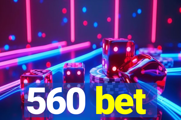 560 bet